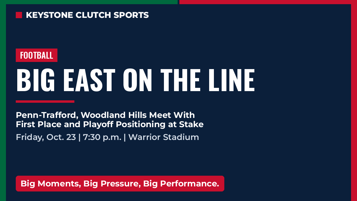 Keystone Clutch Sports graphic. Football: Big East on the line. Penn-Trafford, Woodland Hills Meet With First Place and Playoff Positioning at Stake. Friday, Oct. 23 | 7:30 p.m. | Warrior Stadium. Big Moments, Big Pressure, Big Performance.